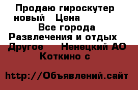 Продаю гироскутер  новый › Цена ­ 12 500 - Все города Развлечения и отдых » Другое   . Ненецкий АО,Коткино с.